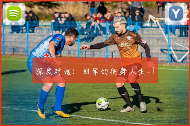 深度对话：刘军的街舞人生_1