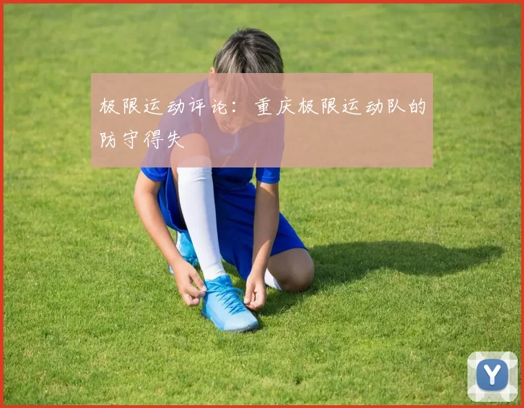 极限运动评论：重庆极限运动队的防守得失