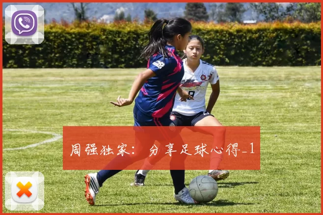周强独家：分享足球心得_1